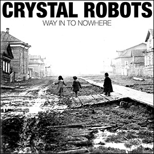 Crystal-Robots-Way-In-To-Nowhere.jpg